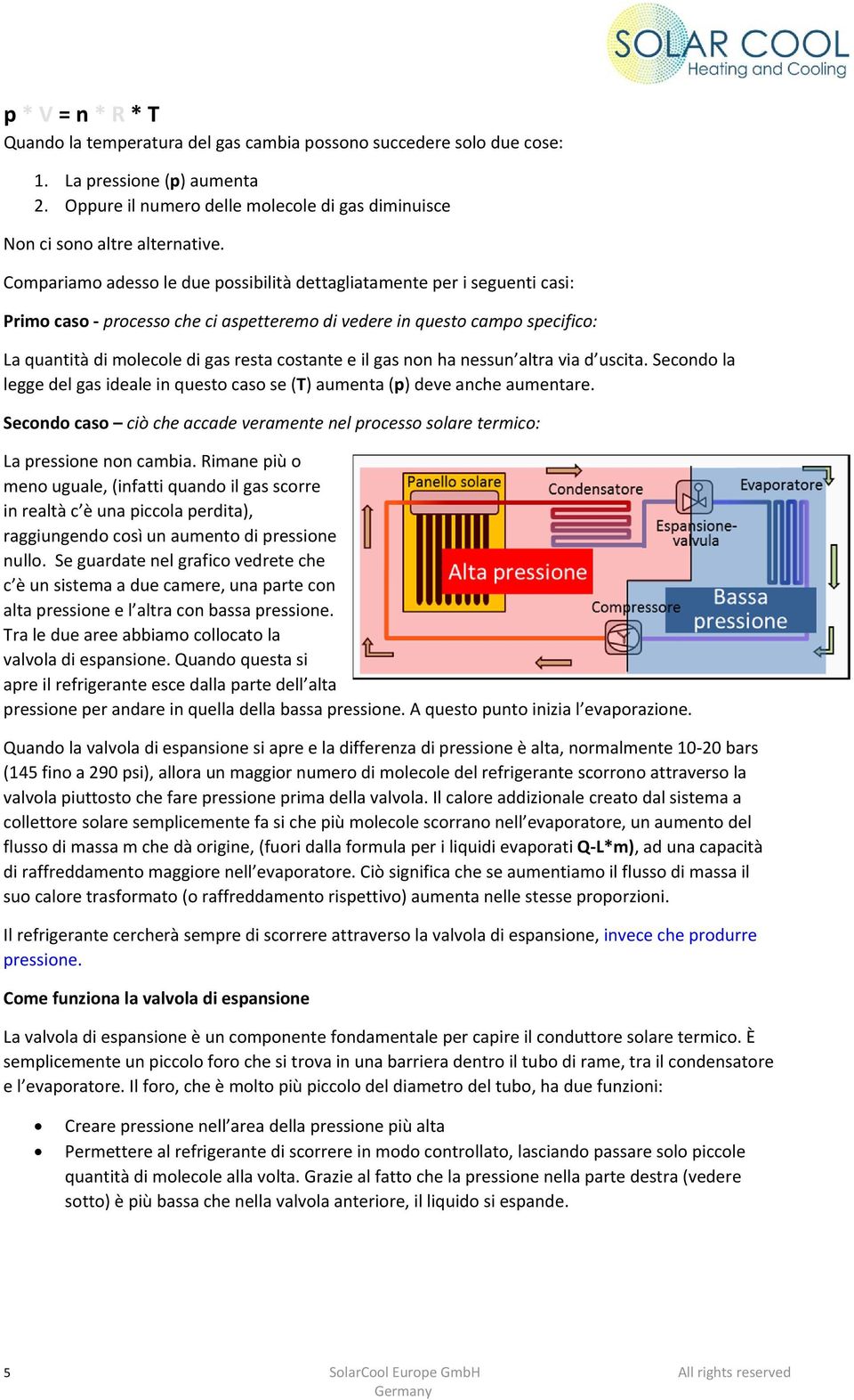 il gas non ha nessun altra via d uscita. Secondo la legge del gas ideale in questo caso se (T) aumenta (p) deve anche aumentare.