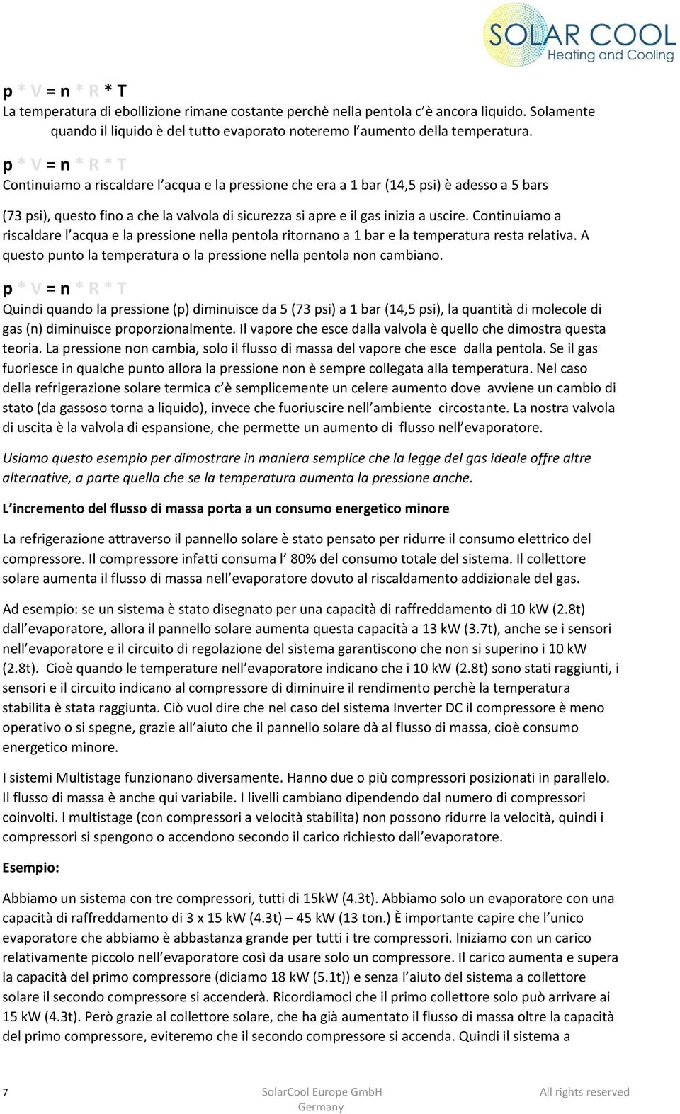 Continuiamo a riscaldare l acqua e la pressione nella pentola ritornano a 1 bar e la temperatura resta relativa. A questo punto la temperatura o la pressione nella pentola non cambiano.