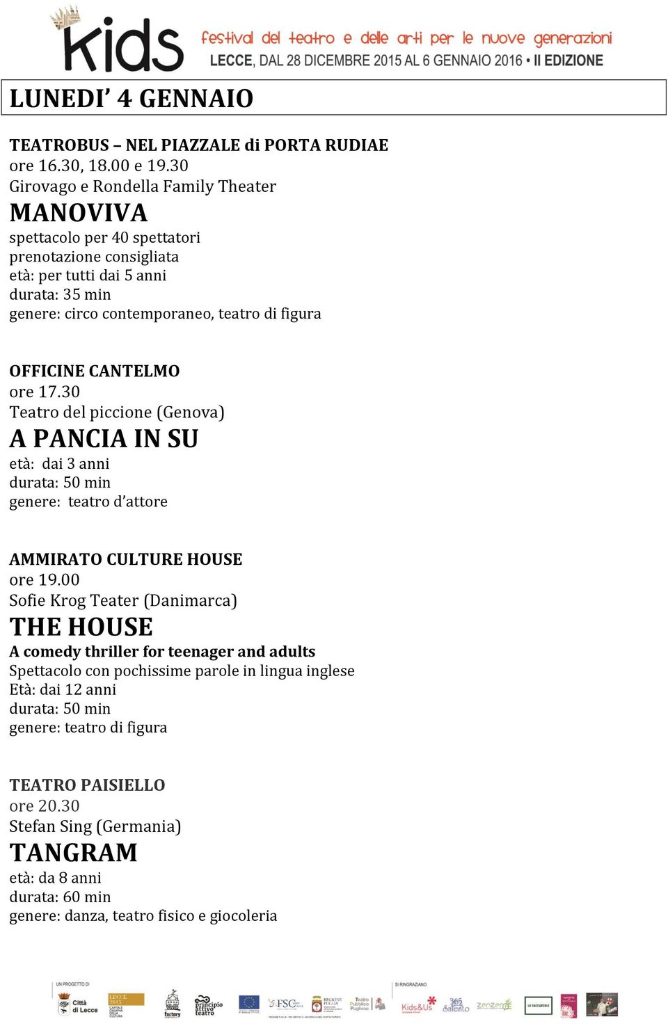 contemporaneo, teatro di figura ore 17.30 Teatro del piccione (Genova) A PANCIA IN SU età: dai 3 anni genere: teatro d attore AMMIRATO CULTURE HOUSE ore 19.