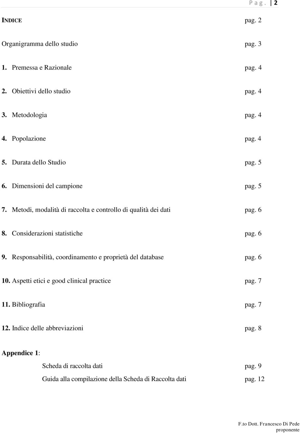 6 8. Considerazioni statistiche pag. 6 9. Responsabilità, coordinamento e proprietà del database pag. 6 10. Aspetti etici e good clinical practice pag.