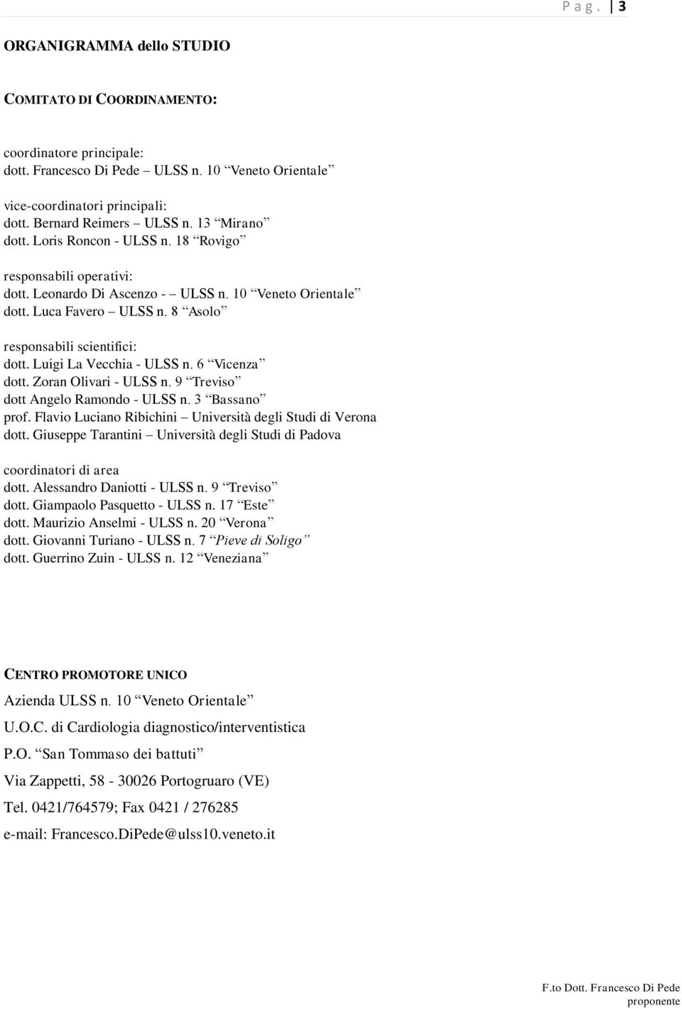 Luigi La Vecchia - ULSS n. 6 Vicenza dott. Zoran Olivari - ULSS n. 9 Treviso dott Angelo Ramondo - ULSS n. 3 Bassano prof. Flavio Luciano Ribichini Università degli Studi di Verona dott.