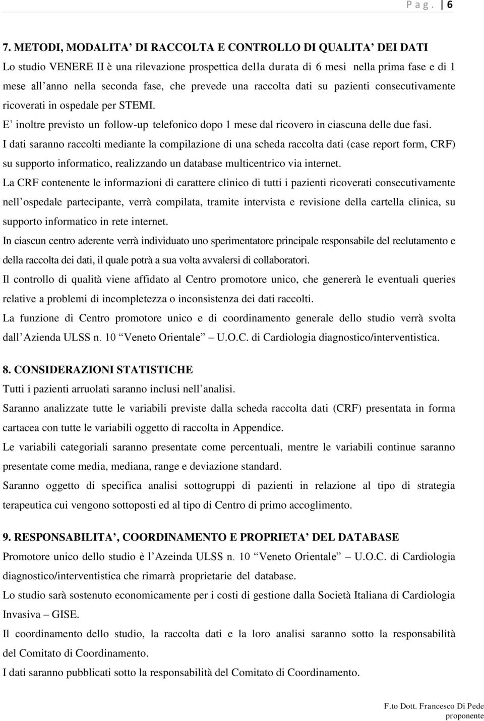 prevede una raccolta dati su pazienti consecutivamente ricoverati in ospedale per STEMI. E inoltre previsto un follow-up telefonico dopo 1 mese dal ricovero in ciascuna delle due fasi.