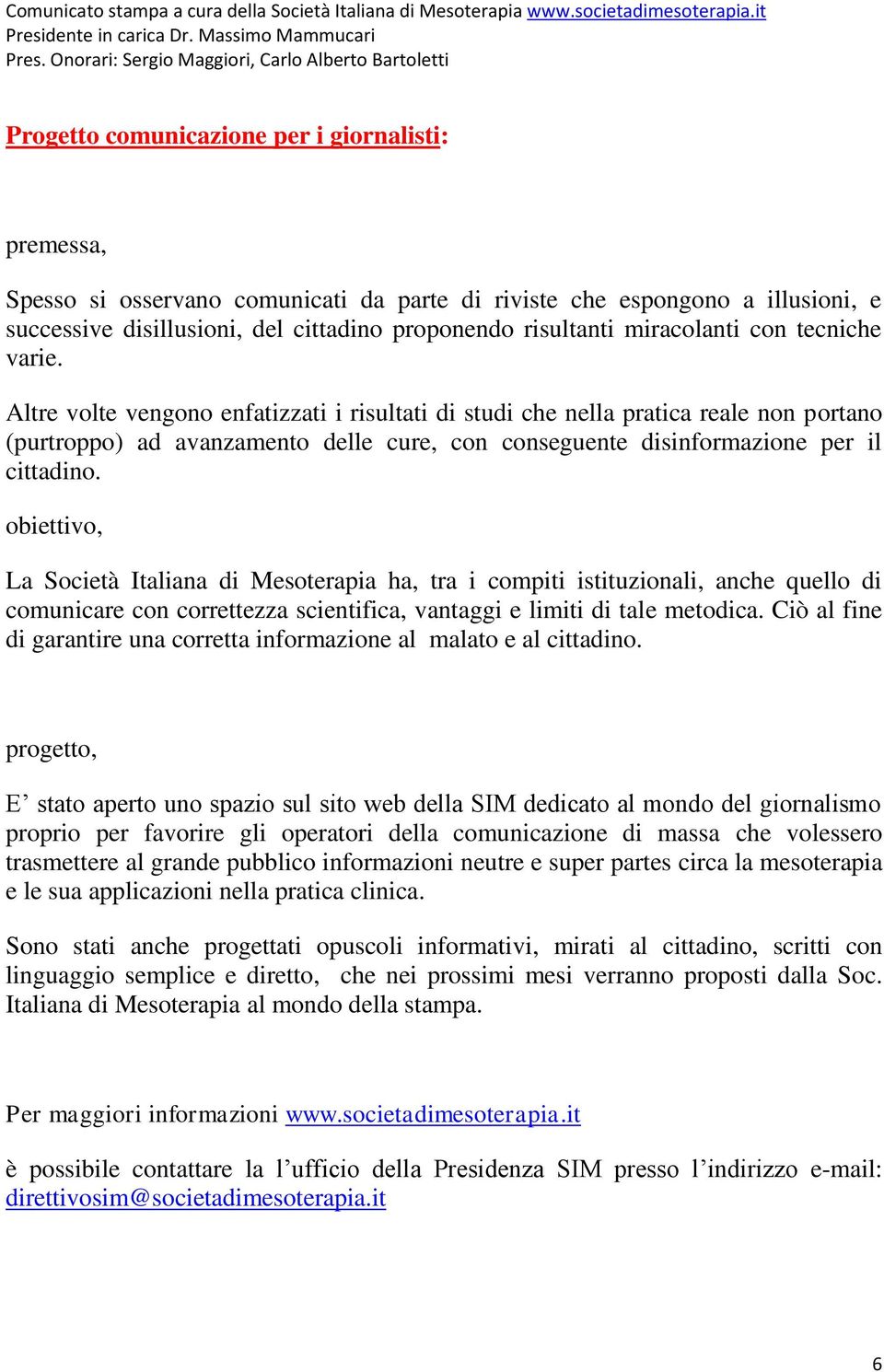 Altre volte vengono enfatizzati i risultati di studi che nella pratica reale non portano (purtroppo) ad avanzamento delle cure, con conseguente disinformazione per il cittadino.