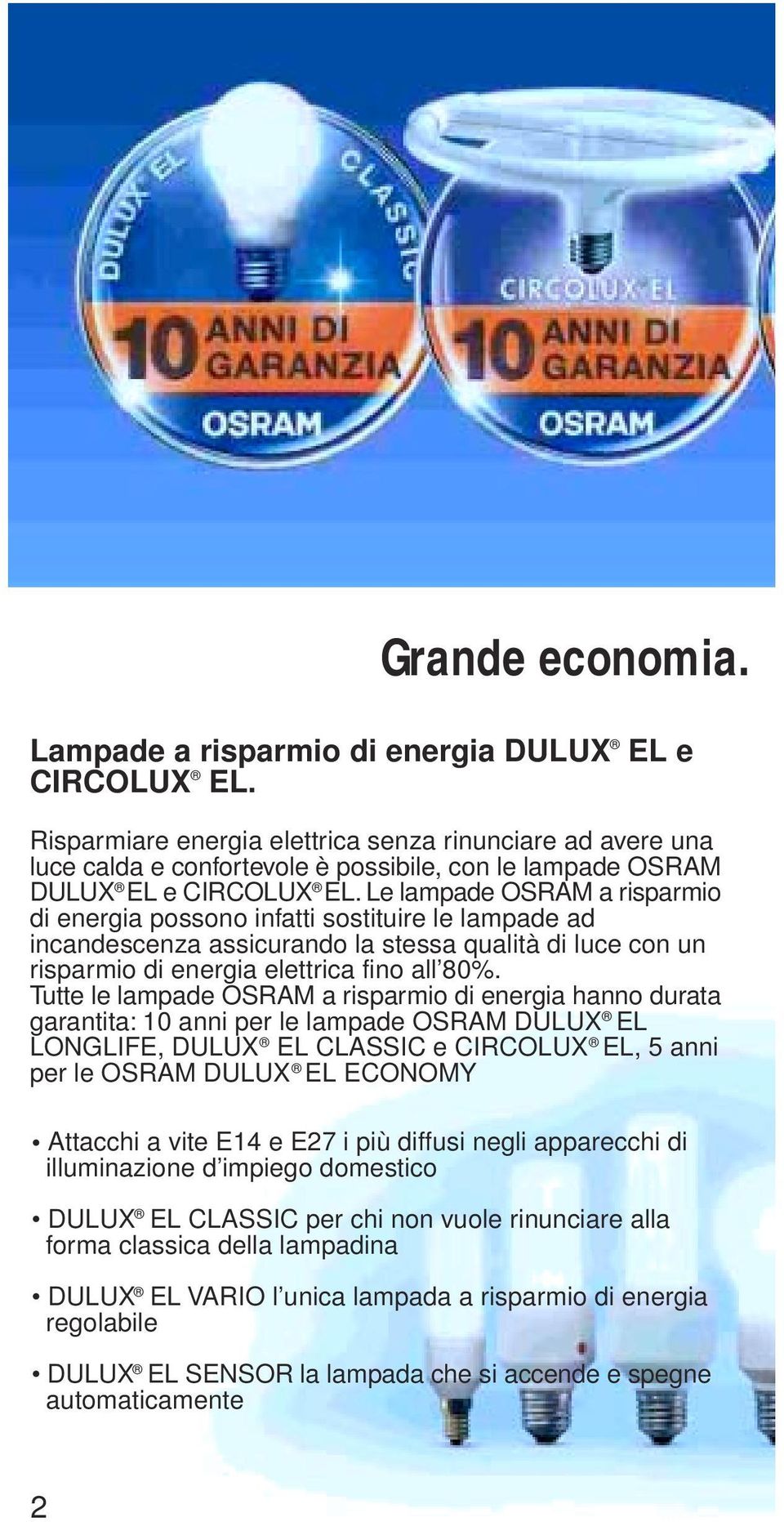 Le lampade OSRAM a risparmio di energia possono infatti sostituire le lampade ad incandescenza assicurando la stessa qualità di luce con un risparmio di energia elettrica fino all 80%.