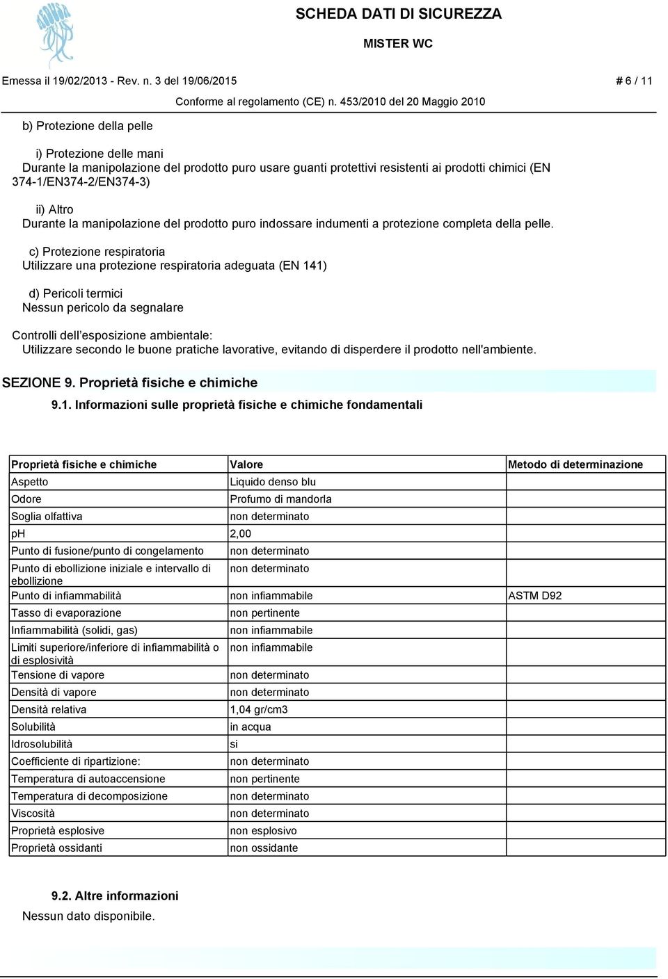 374-1/EN374-2/EN374-3) ii) Altro Durante la manipolazione del prodotto puro indossare indumenti a protezione completa della pelle.