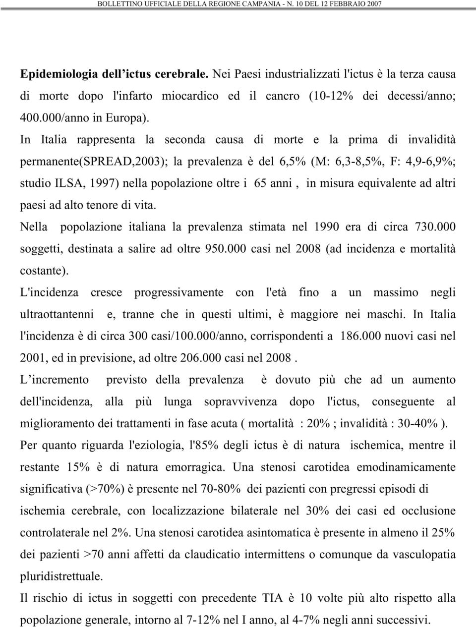 anni, in misura equivalente ad altri paesi ad alto tenore di vita. Nella popolazione italiana la prevalenza stimata nel 1990 era di circa 730.000 soggetti, destinata a salire ad oltre 950.
