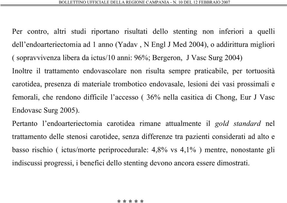 vasi prossimali e femorali, che rendono difficile l accesso ( 36% nella casitica di Chong, Eur J Vasc Endovasc Surg 2005).