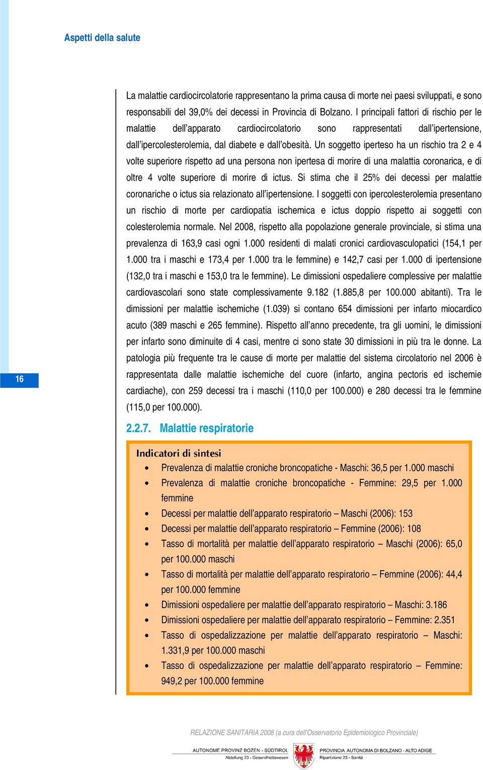 Un soggetto iperteso ha un rischio tra 2 e 4 volte superiore rispetto ad una persona non ipertesa di morire di una malattia coronarica, e di oltre 4 volte superiore di morire di ictus.