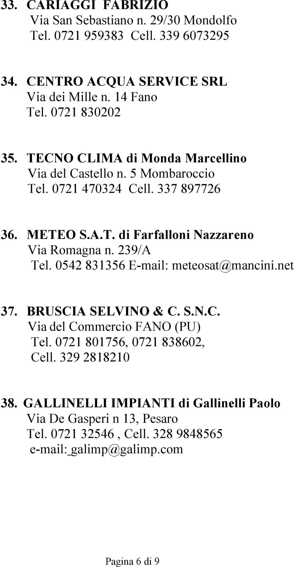 239/A Tel. 0542 831356 E-mail: meteosat@mancini.net 37. BRUSCIA SELVINO & C. S.N.C. Via del Commercio FANO (PU) Tel. 0721 801756, 0721 838602, Cell.