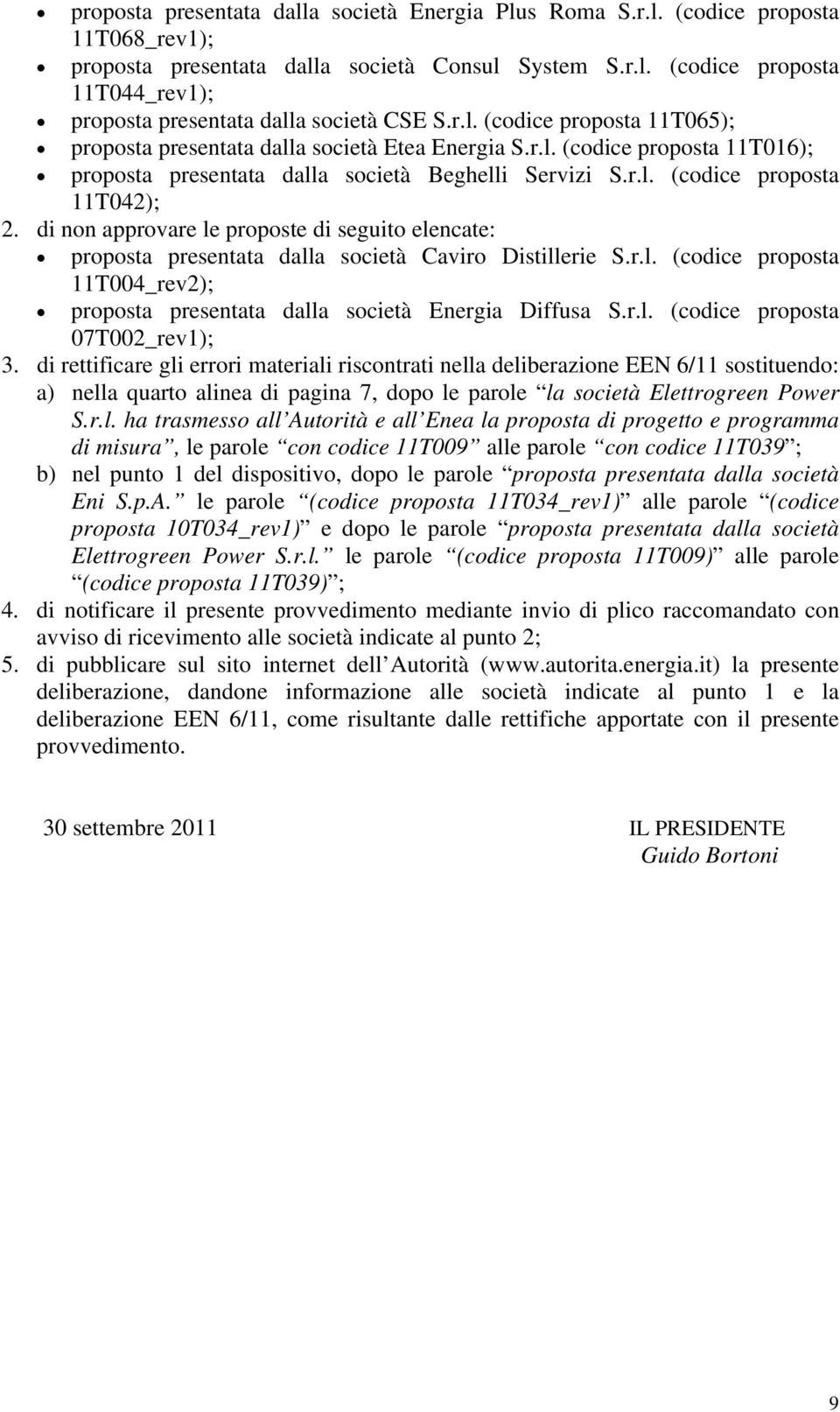 di non approvare le proposte di seguito elencate: proposta presentata dalla società Caviro Distillerie S.r.l. (codice proposta 11T004_rev2); proposta presentata dalla società Energia Diffusa S.r.l. (codice proposta 07T002_rev1); 3.