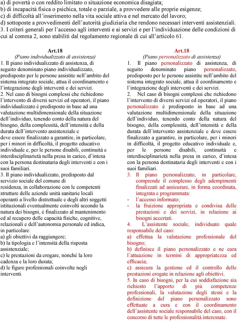 I criteri generali per l accesso agli interventi e ai servizi e per l individuazione delle condizioni di cui al comma 2, sono stabiliti dal regolamento regionale di cui all articolo 61. Art.