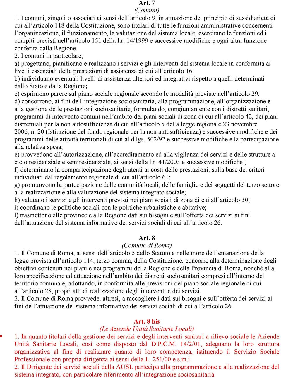 concernenti l organizzazione, il funzionamento, la valutazione del sistema locale, esercitano le funzioni ed i compiti previsti nell articolo 151 della l.r. 14/1999 e successive modifiche e ogni altra funzione conferita dalla Regione.