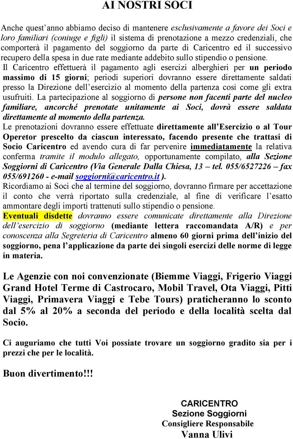 Il Caricentro effettuerà il pagamento agli esercizi alberghieri per un periodo massimo di 15 giorni; periodi superiori dovranno essere direttamente saldati presso la Direzione dell esercizio al