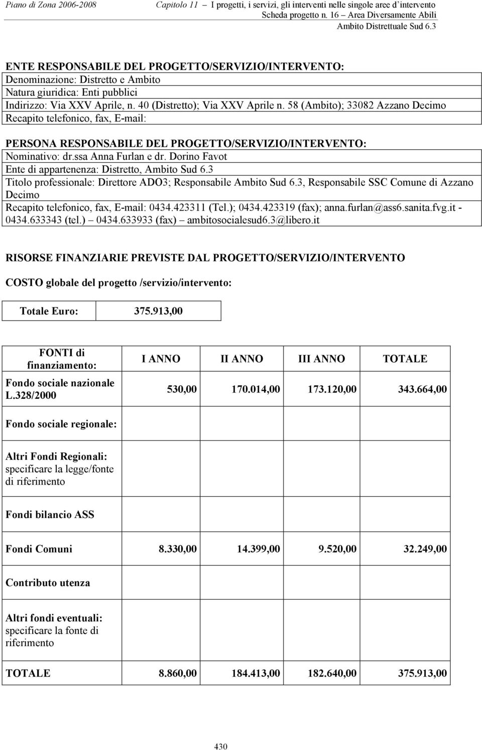 3 Titolo professionale: Direttore ADO3; Responsabile Sud 6.3, Responsabile SSC Comune di Azzano Decimo Recapito telefonico, fax, E-mail: 0434.423311 (Tel.); 0434.423319 (fax); anna.furlan@ass6.sanita.