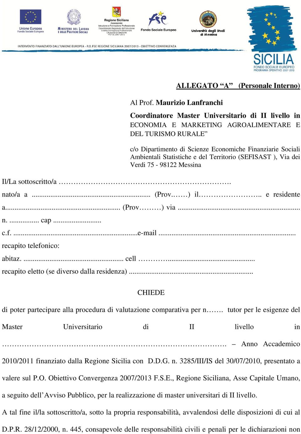 Statistiche e del Territorio (SEFISAST ), Via dei Verdi 75-98122 Messina Il/La sottoscritto/a. nato/a a... (Prov. ) il.. e residente a... (Prov ) via... n.... cap... c.f....e-mail.