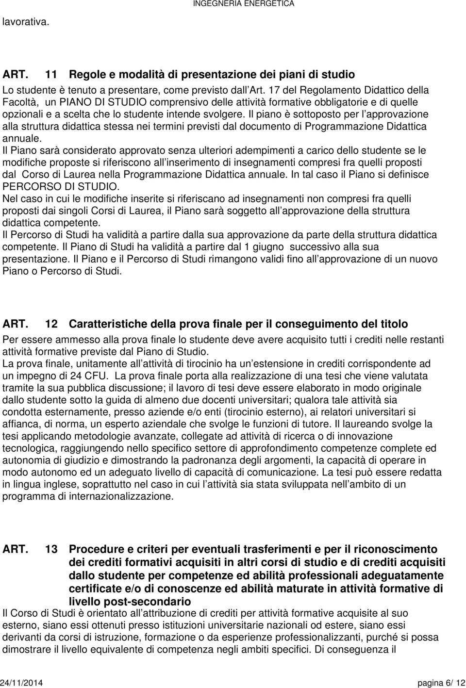 Il piano è sottoposto per l approvazione alla struttura didattica stessa nei termini previsti dal documento di Programmazione Didattica annuale.