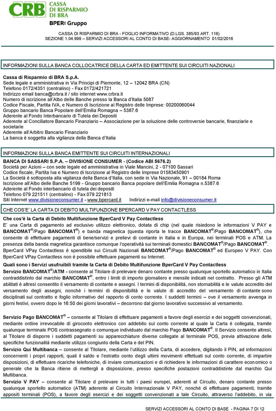 it Numero di iscrizione all Albo delle Banche presso la Banca d Italia 5087 Codice Fiscale, Partita IVA, e Numero di Iscrizione al Registro delle Imprese: 00200060044 Gruppo bancario Banca Popolare