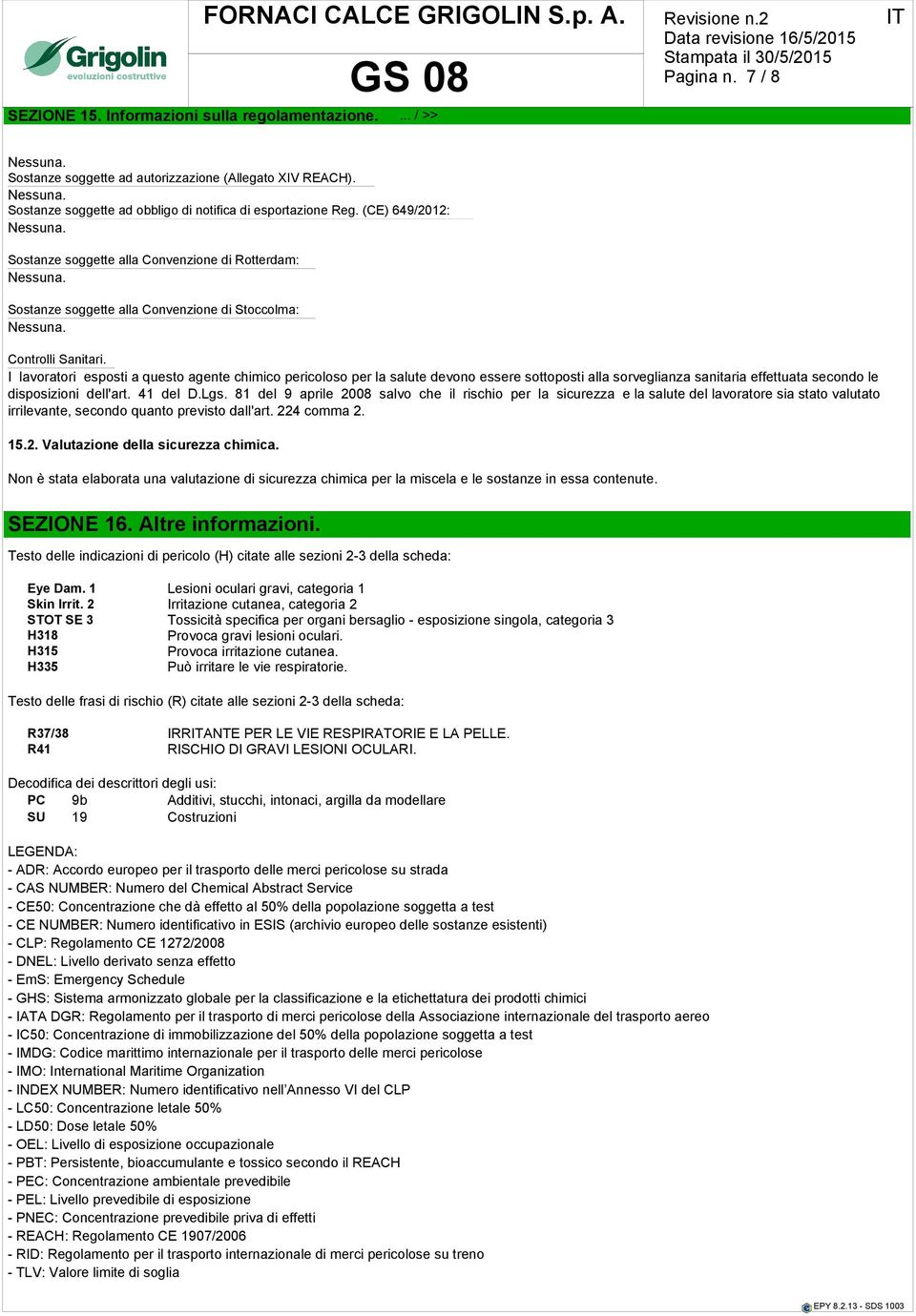 I lavoratori esposti a questo agente chimico pericoloso per la salute devono essere sottoposti alla sorveglianza sanitaria effettuata secondo le disposizioni dell'art. 41 del D.Lgs.