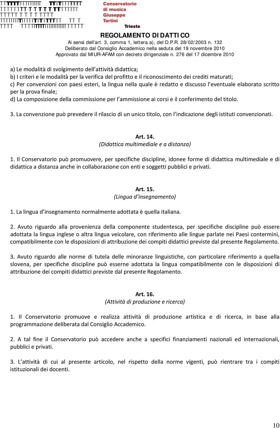 La convenzione può prevedere il rilascio di un unico titolo, con l indicazione degli istituti convenzionati. Art. 14. (Didattica multimediale e a distanza) 1.