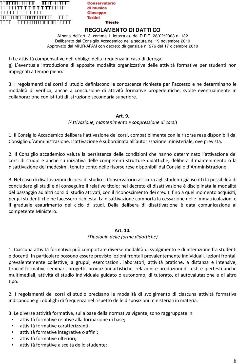 I regolamenti dei corsi di studio definiscono le conoscenze richieste per l accesso e ne determinano le modalità di verifica, anche a conclusione di attività formative propedeutiche, svolte