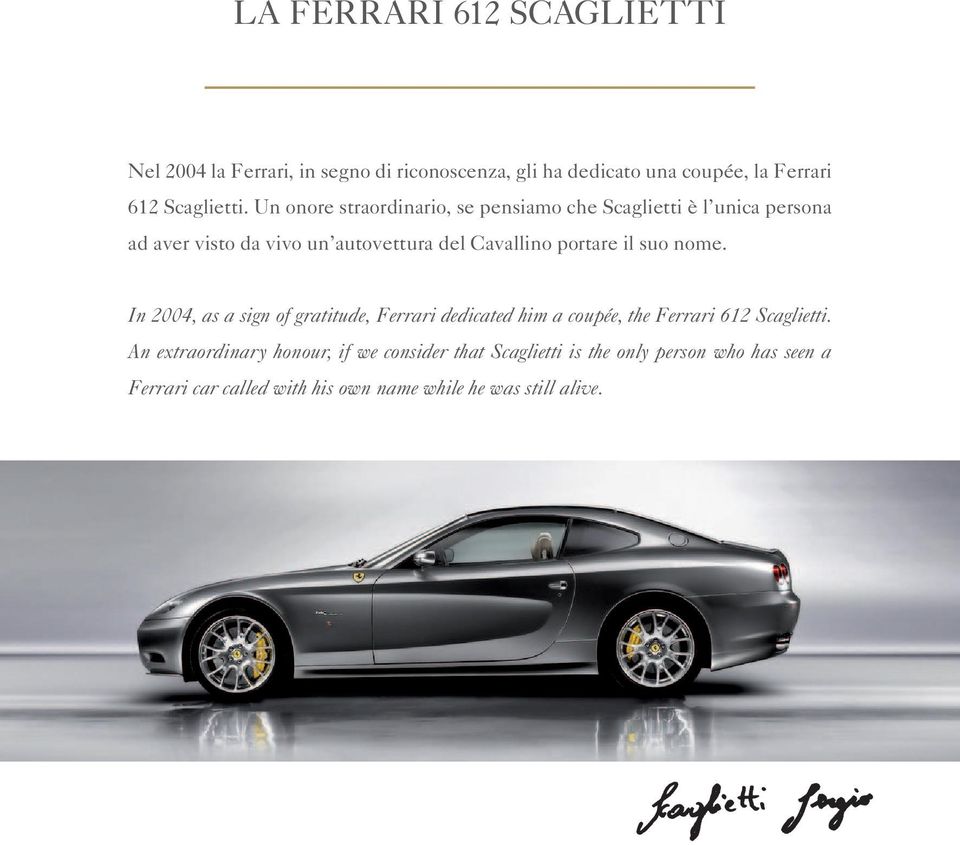 il suo nome. In 2004, as a sign of gratitude, Ferrari dedicated him a coupée, the Ferrari 612 Scaglietti.