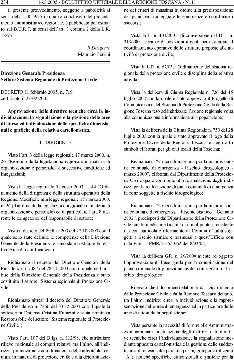 112/98, che attribuisce rilievo nazionale ai compiti relativi, tra l altro, all indirizzo, promozione e coordinamento delle attività dei comuni in materia di protezione civile e alla determinazione