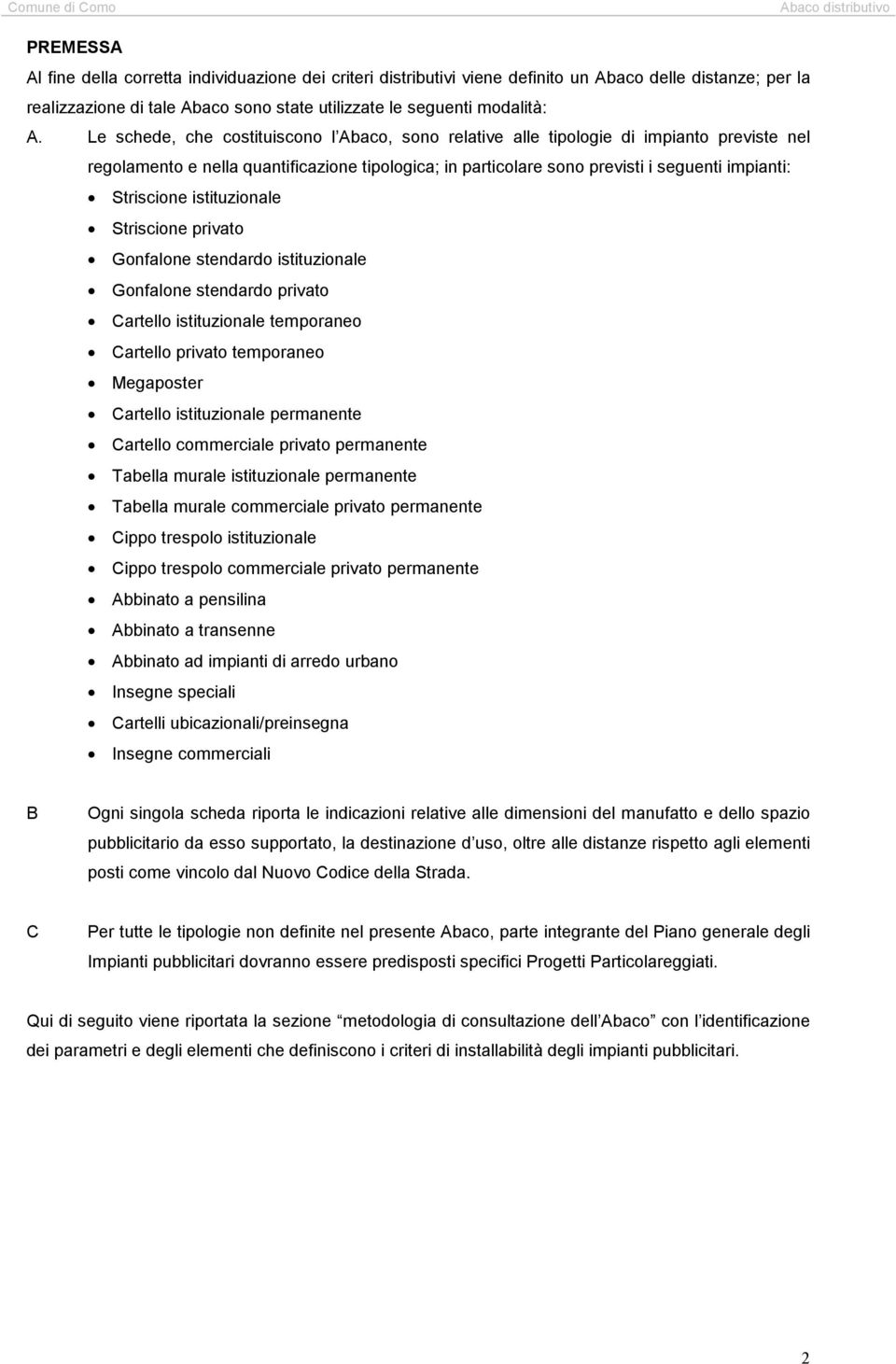 Striscione istituzionale Striscione privato Gonfalone stendardo istituzionale Gonfalone stendardo privato Cartello istituzionale temporaneo Cartello privato temporaneo Megaposter Cartello