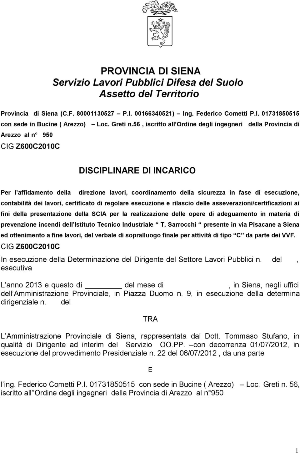 56, iscritto all Ordine degli ingegneri della Provincia di Arezzo al n 950 CIG Z600C2010C DISCIPLINARE DI INCARICO Per l affidamento della direzione lavori, coordinamento della sicurezza in fase di