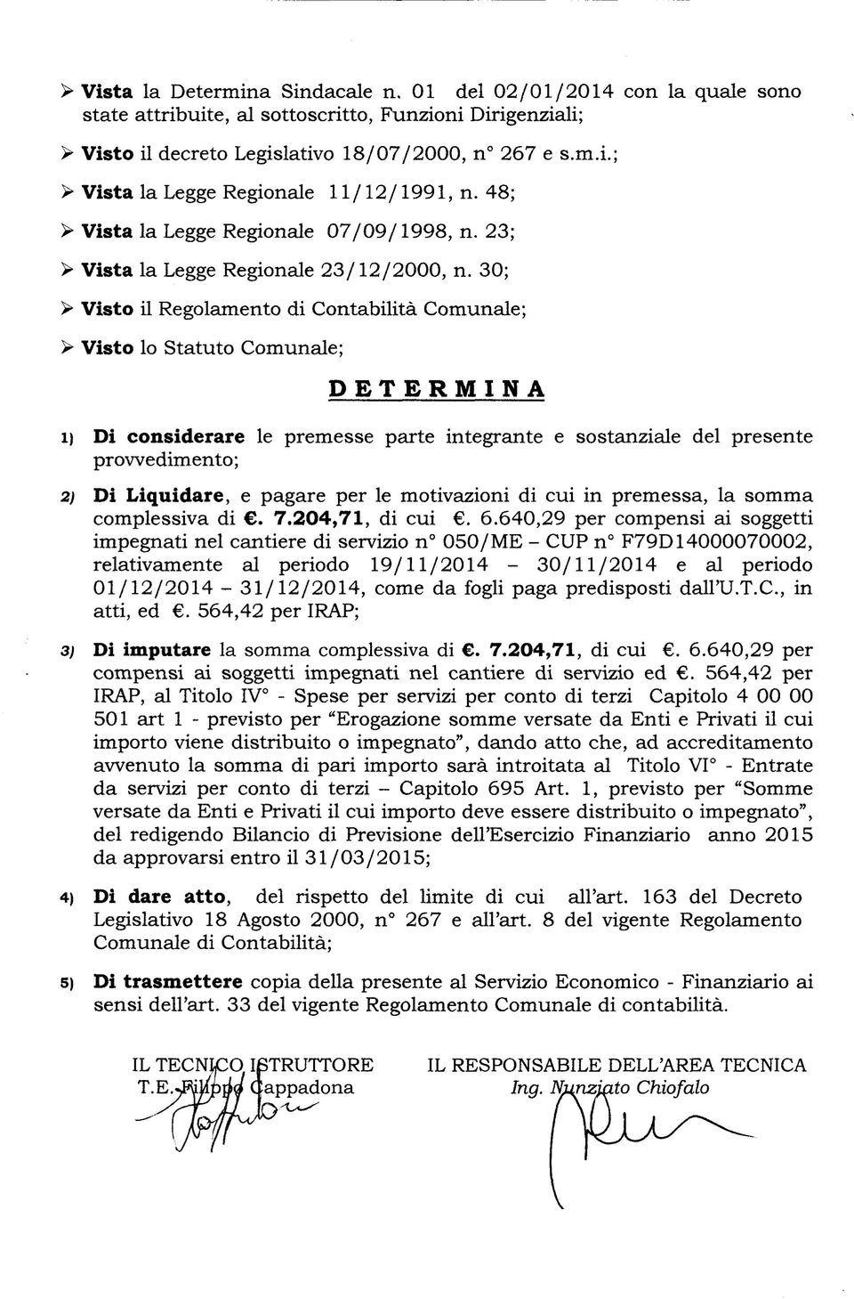 30; > Visto il Regolamento di Contabilità Comunale; > Visto lo Statuto Comunale; DETERMINA 1) Di considerare le premesse parte integrante e sostanziale del presente provvedimento ; 2) Di Liquidare, e