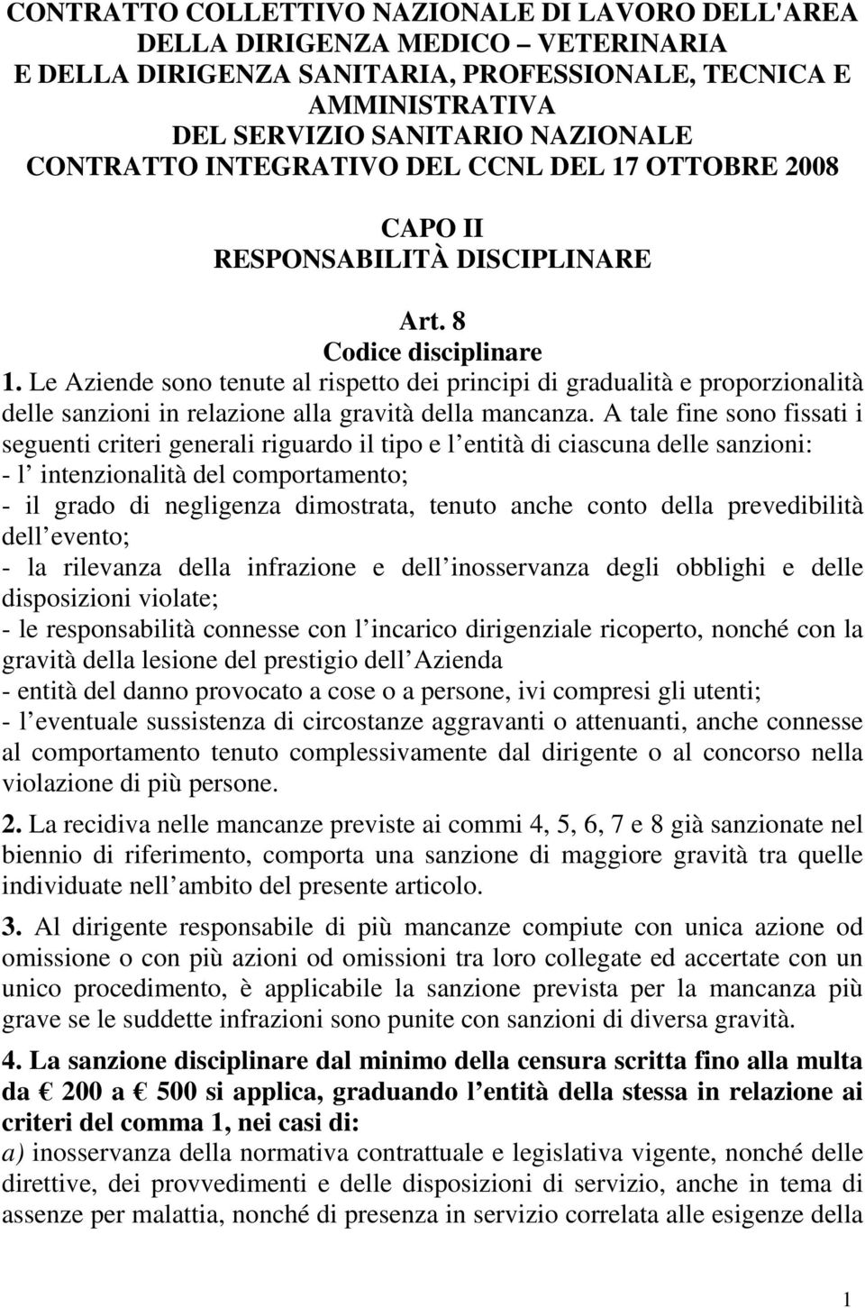 Le Aziende sono tenute al rispetto dei principi di gradualità e proporzionalità delle sanzioni in relazione alla gravità della mancanza.