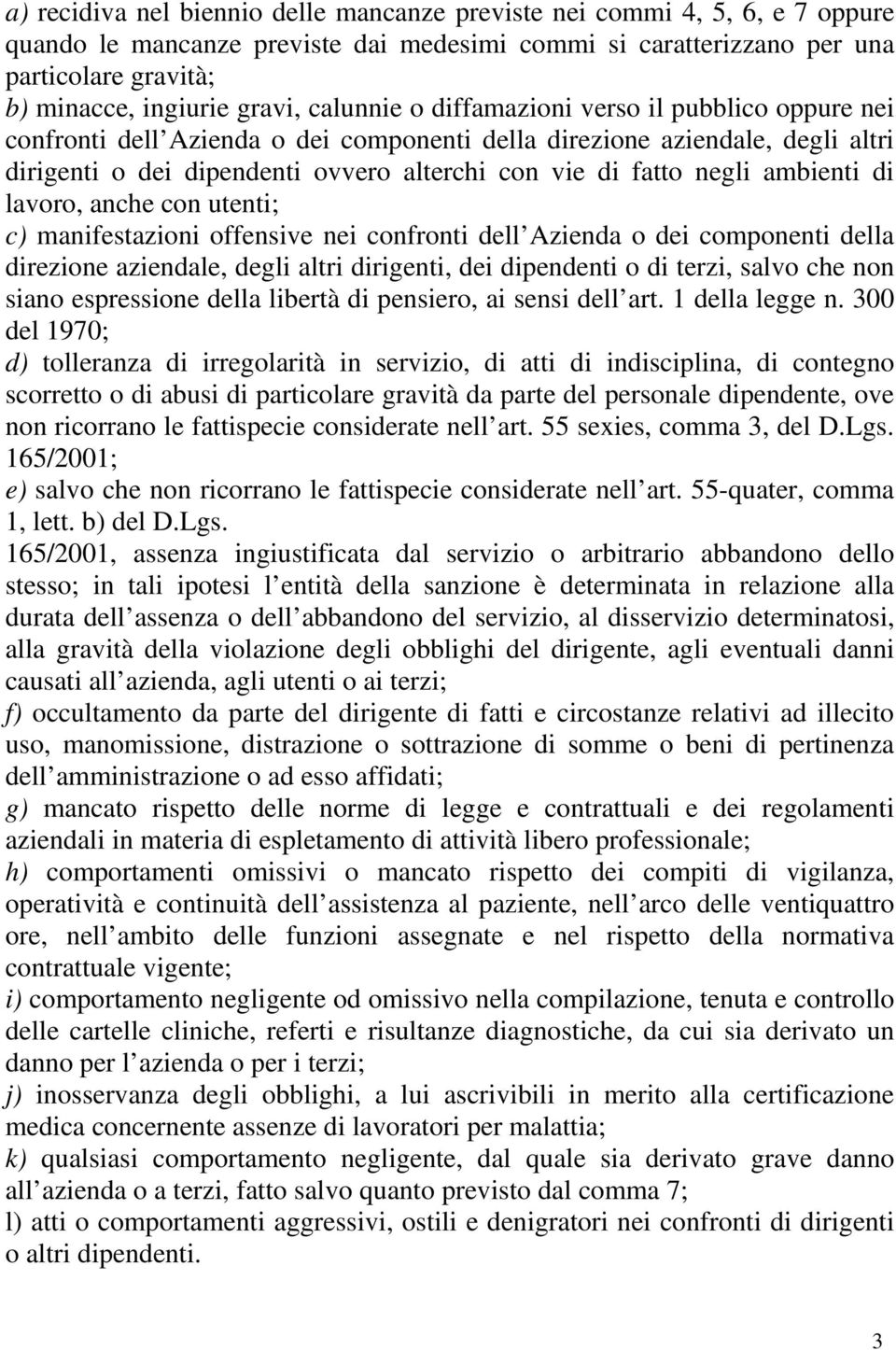 ambienti di lavoro, anche con utenti; c) manifestazioni offensive nei confronti dell Azienda o dei componenti della direzione aziendale, degli altri dirigenti, dei dipendenti o di terzi, salvo che