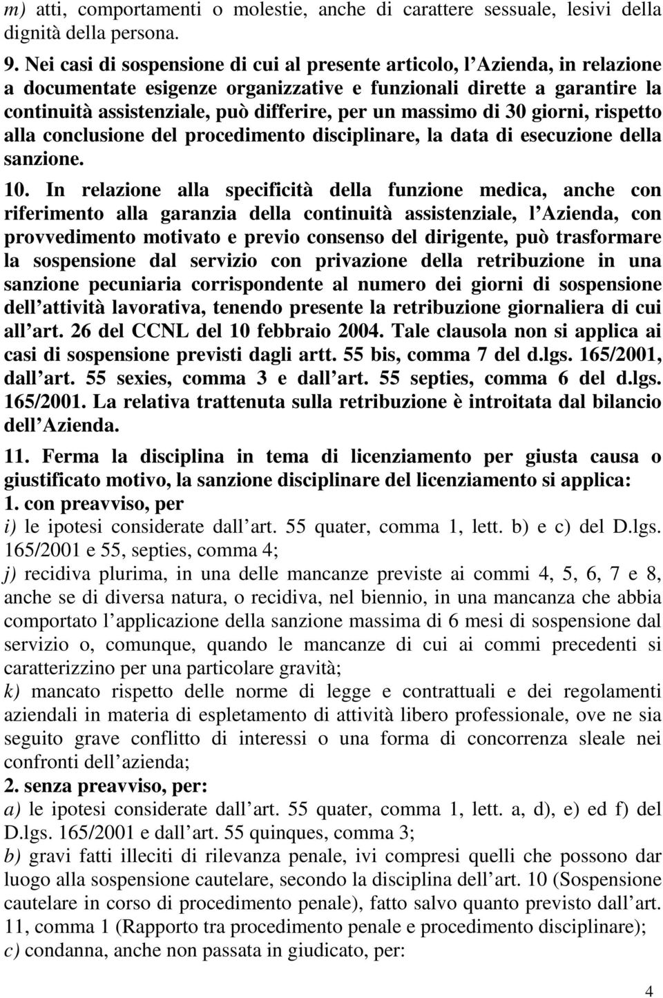 massimo di 30 giorni, rispetto alla conclusione del procedimento disciplinare, la data di esecuzione della sanzione. 10.