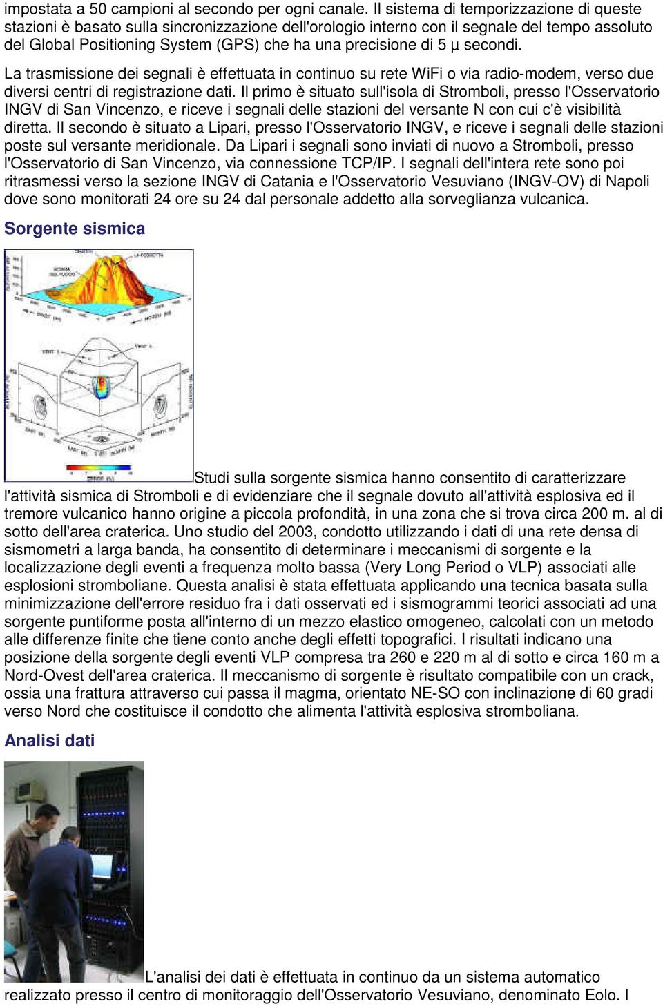 µ secondi. La trasmissione dei segnali è effettuata in continuo su rete WiFi o via radio-modem, verso due diversi centri di registrazione dati.