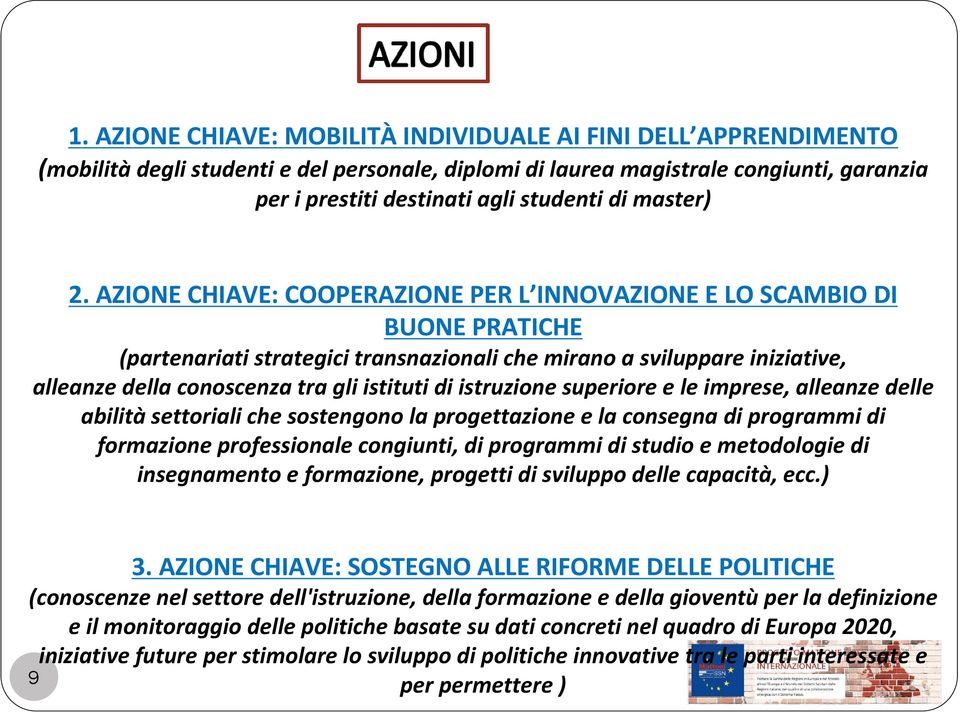 AZIONE CHIAVE: COOPERAZIONE PER L INNOVAZIONE E LO SCAMBIO DI BUONE PRATICHE (partenariati strategici transnazionali che mirano a sviluppare iniziative, alleanze della conoscenza tra gli istituti di