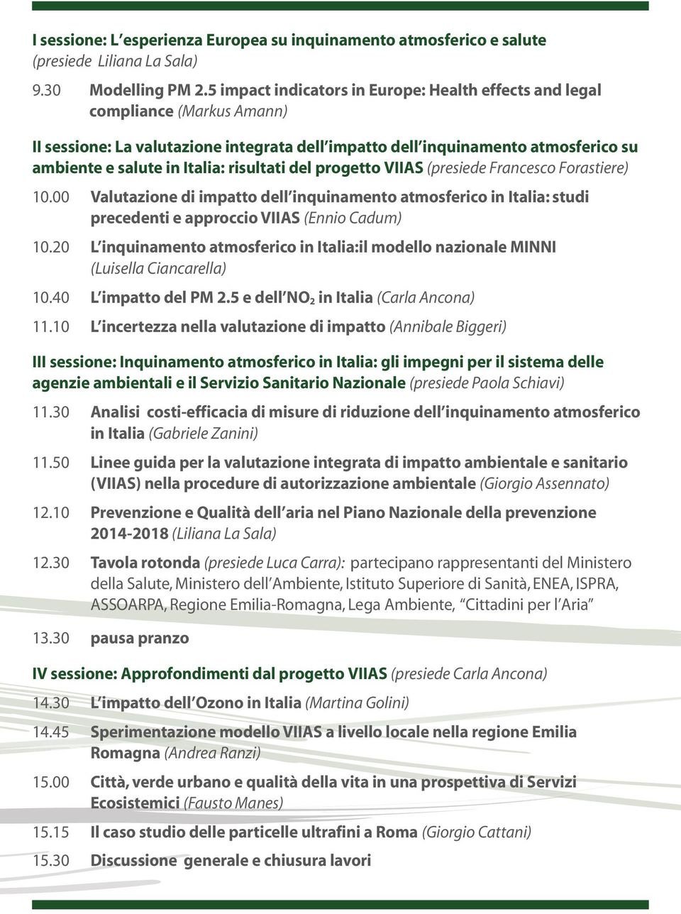 risultati del progetto VIIAS (presiede Francesco Forastiere) 10.00 Valutazione di impatto dell inquinamento atmosferico in Italia: studi precedenti e approccio VIIAS (Ennio Cadum) 10.