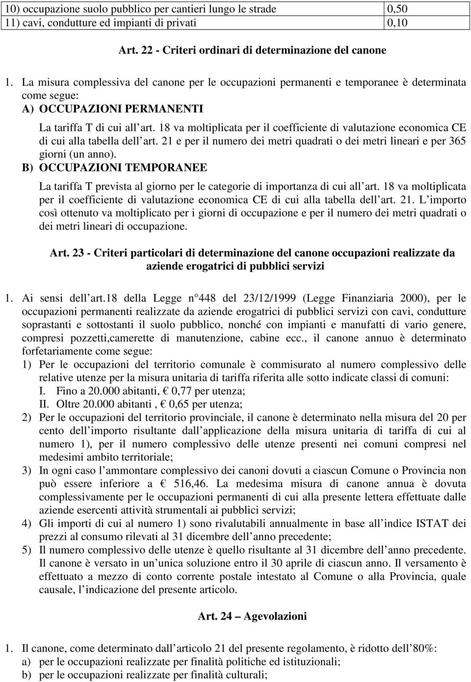 18 va moltiplicata per il coefficiente di valutazione economica CE di cui alla tabella dell art. 21 e per il numero dei metri quadrati o dei metri lineari e per 365 giorni (un anno).