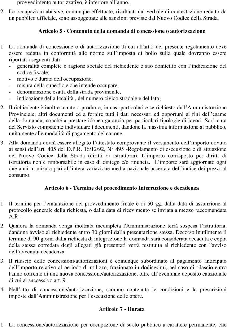 Articolo 5 - Contenuto della domanda di concessione o autorizzazione 1. La domanda di concessione o di autorizzazione di cui all'art.