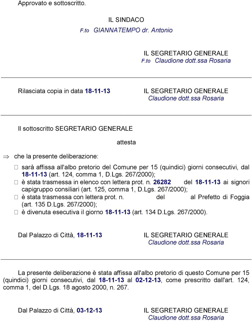 124, comma 1, D.Lgs. 267/2000); è stata trasmessa in elenco con lettera prot. n. 26282 del 18-11-13 ai signori capigruppo consiliari (art. 125, comma 1, D.Lgs. 267/2000); è stata trasmessa con lettera prot.