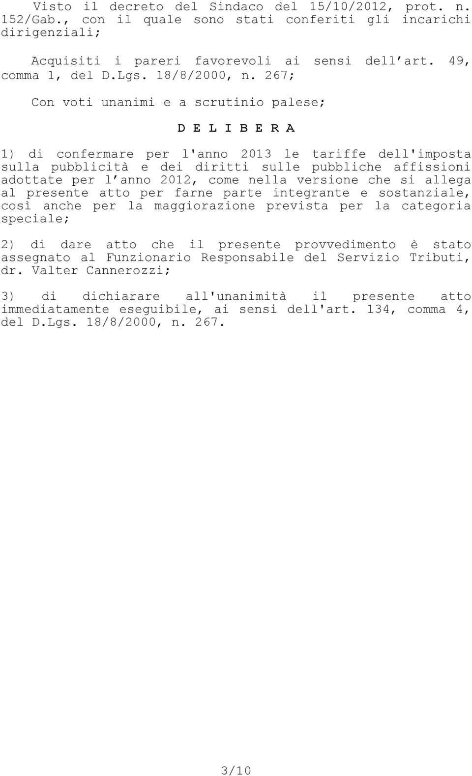 267; Con voti unanimi e a scrutinio palese; D E L I B E R A 1) di confermare per l'anno 2013 le tariffe dell'imposta sulla pubblicità e dei diritti sulle pubbliche affissioni adottate per l anno