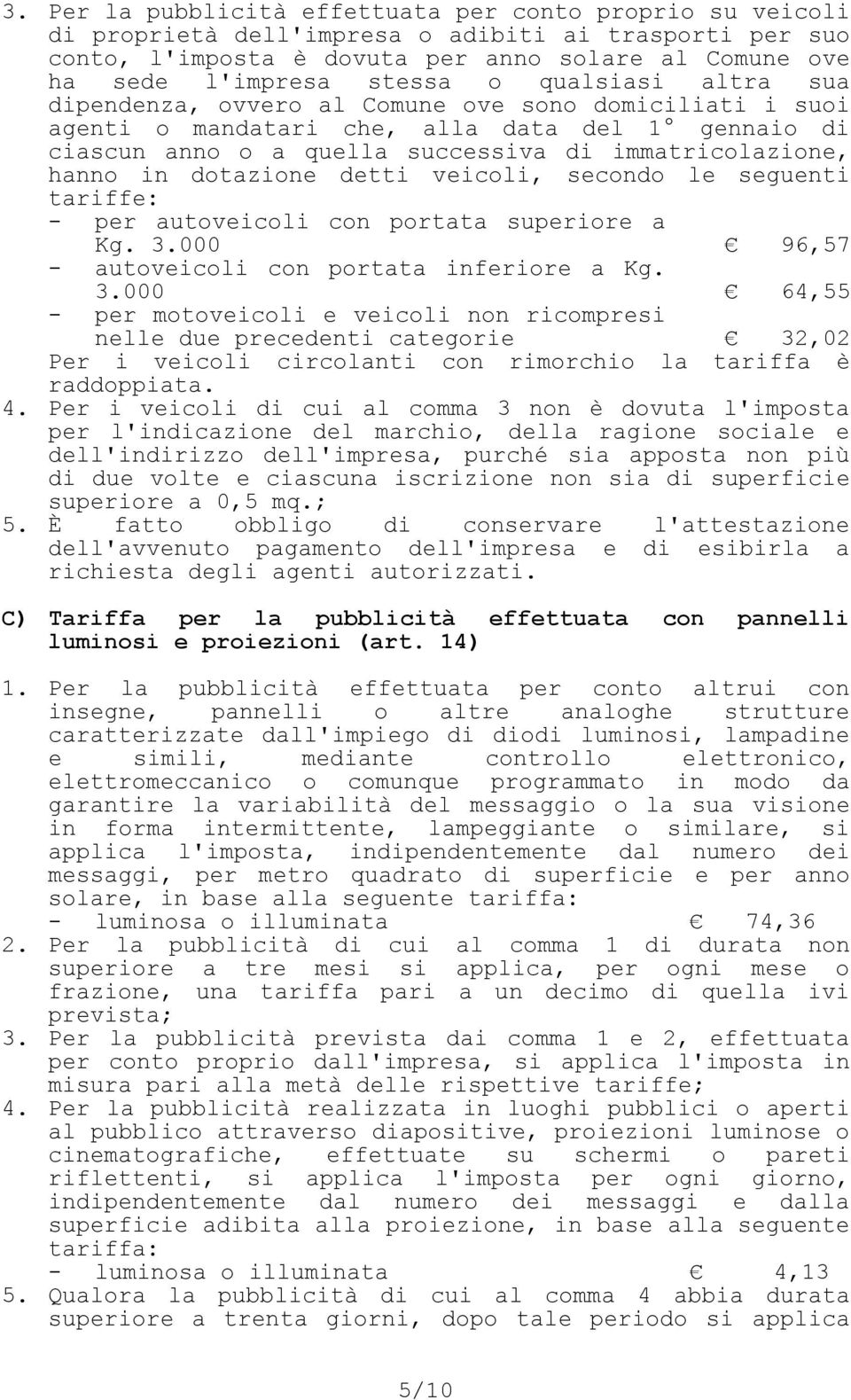 dotazione detti veicoli, secondo le seguenti tariffe: - per autoveicoli con portata superiore a Kg. 3.