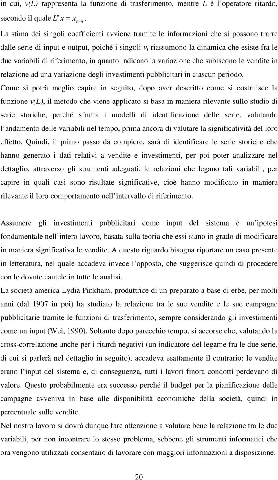 riferimeno, in quano indicano la variazione che subiscono le vendie in relazione ad una variazione degli invesimeni pubbliciari in ciascun periodo.