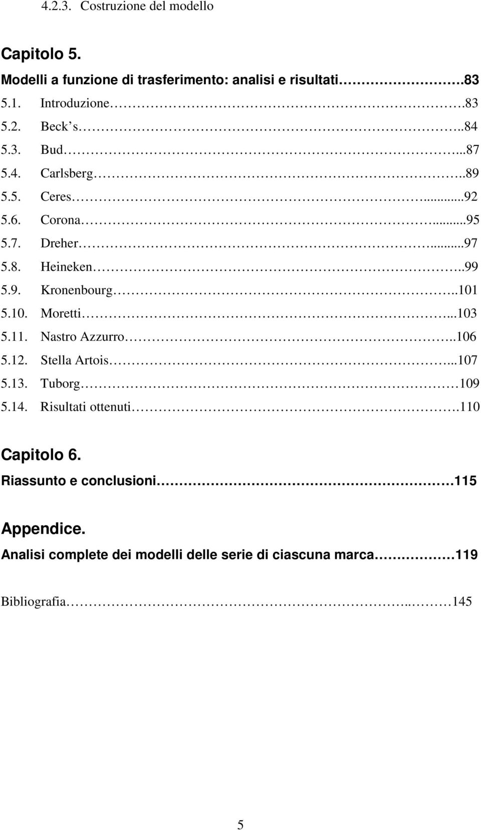 .101 5.10. Morei...103 5.11. Nasro Azzurro..106 5.12. Sella Arois...107 5.13. Tuborg 109 5.14. Risulai oenui.110 Capiolo 6.