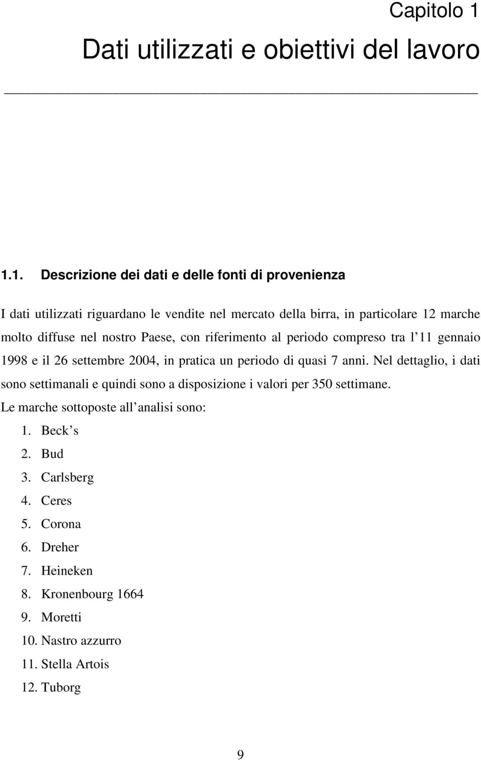 1. Descrizione dei dai e delle foni di provenienza I dai uilizzai riguardano le vendie nel mercao della birra, in paricolare 12 marche molo diffuse