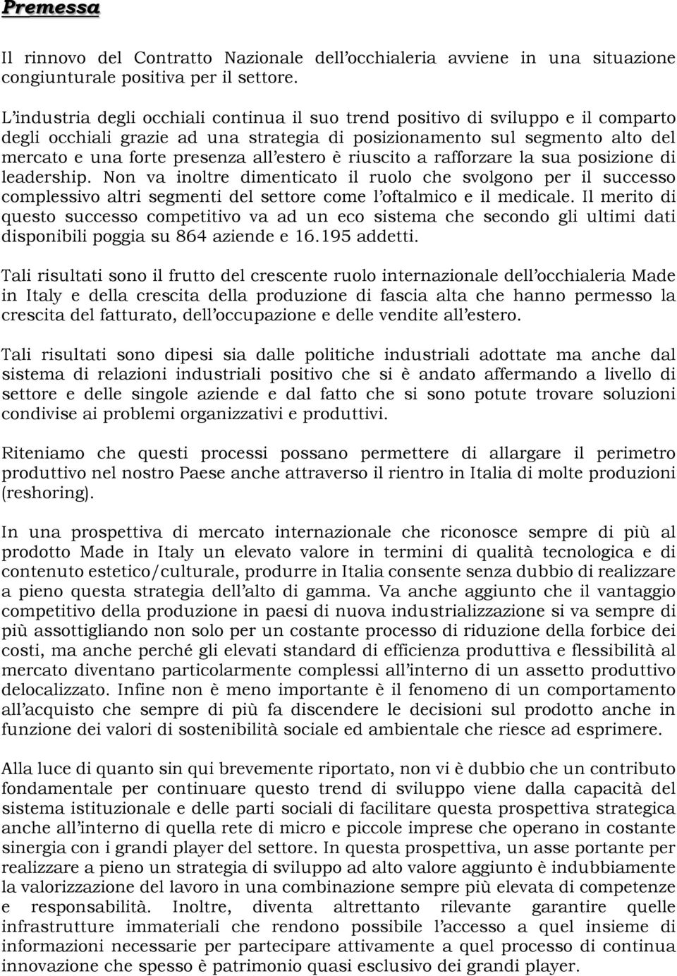 estero è riuscito a rafforzare la sua posizione di leadership. Non va inoltre dimenticato il ruolo che svolgono per il successo complessivo altri segmenti del settore come l oftalmico e il medicale.