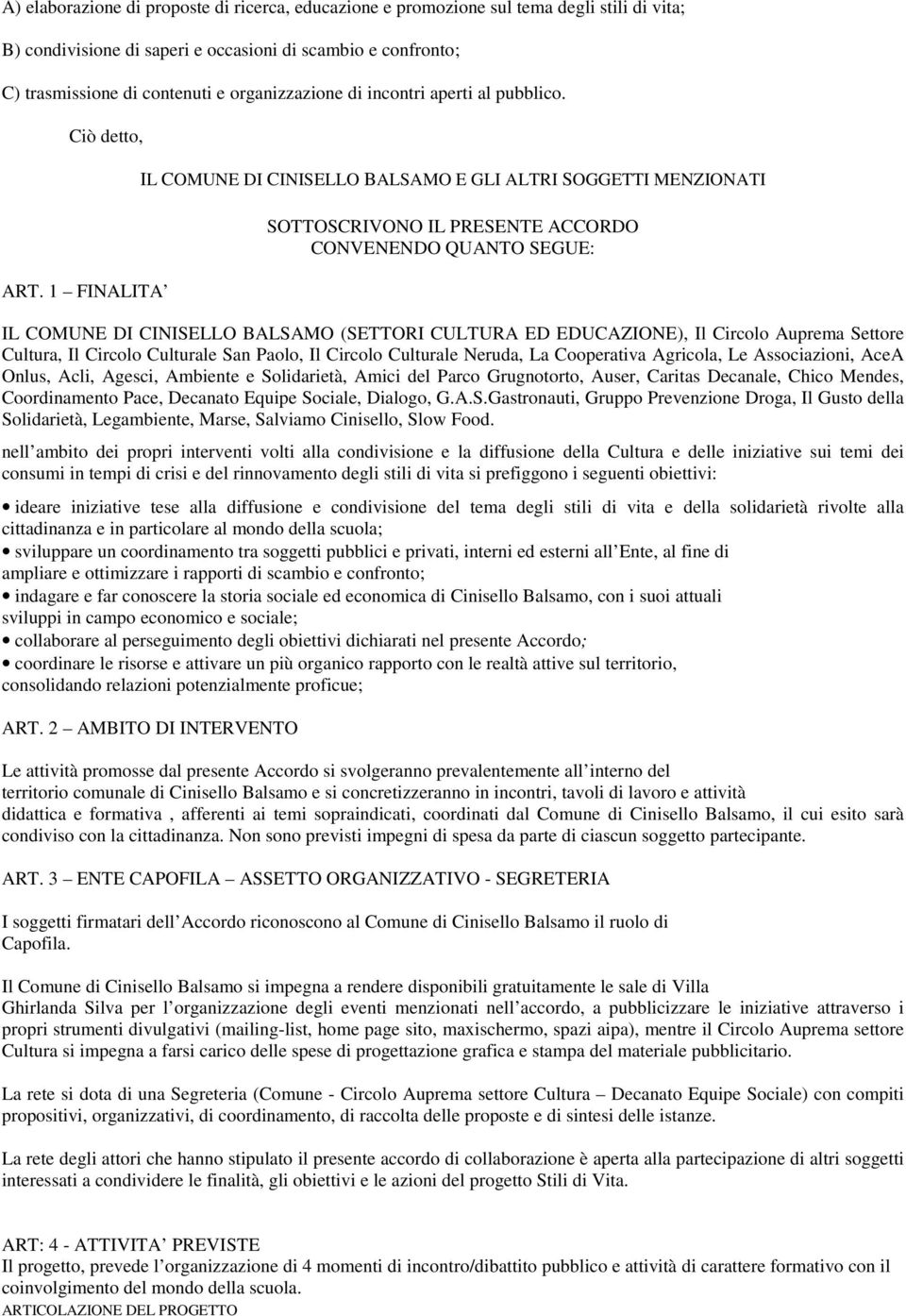 1 FINALITA IL COMUNE DI CINISELLO BALSAMO E GLI ALTRI SOGGETTI MENZIONATI SOTTOSCRIVONO IL PRESENTE ACCORDO CONVENENDO QUANTO SEGUE: IL COMUNE DI CINISELLO BALSAMO (SETTORI CULTURA ED EDUCAZIONE), Il