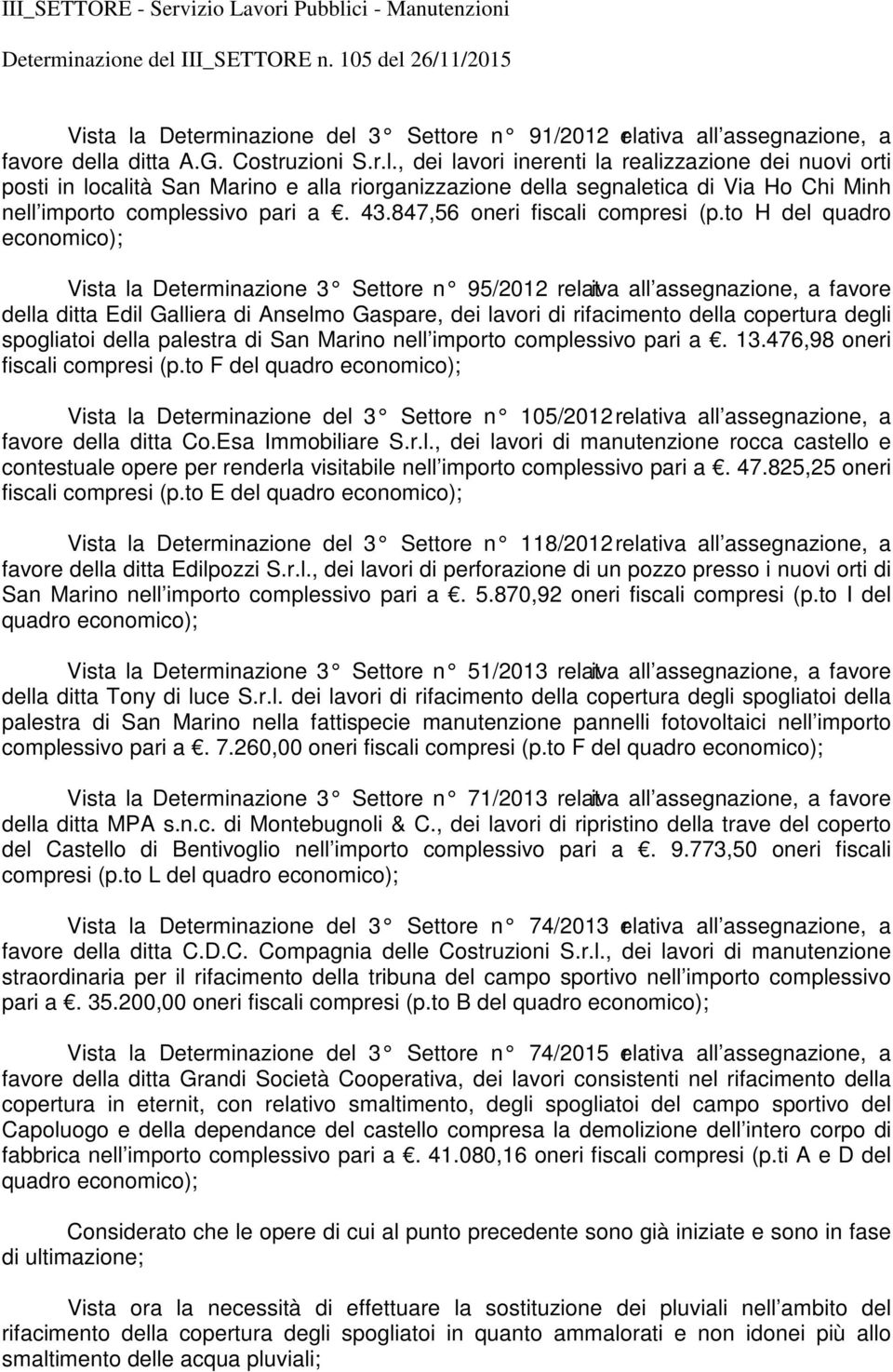 to H del quadro economico); Vista la Determinazione 3 Settore n 95/2012 relativa all assegnazione, a favore della ditta Edil Galliera di Anselmo Gaspare, dei lavori di rifacimento della copertura