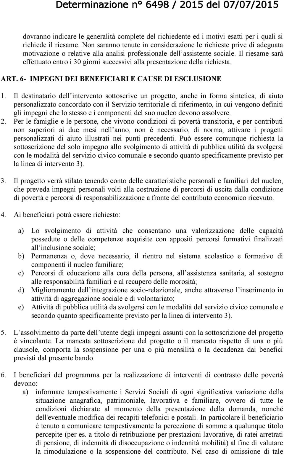 Il riesame sarà effettuato entro i 30 giorni successivi alla presentazione della richiesta. ART. 6- IMPEGNI DEI BENEFICIARI E CAUSE DI ESCLUSIONE 1.