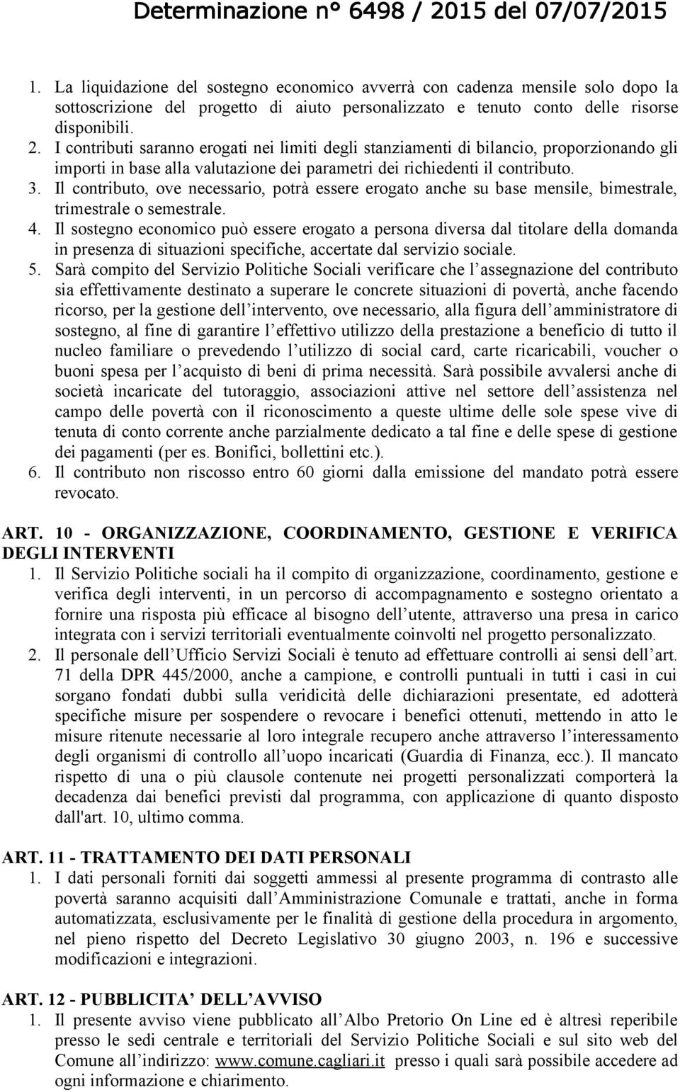 Il contributo, ove necessario, potrà essere erogato anche su base mensile, bimestrale, trimestrale o semestrale. 4.