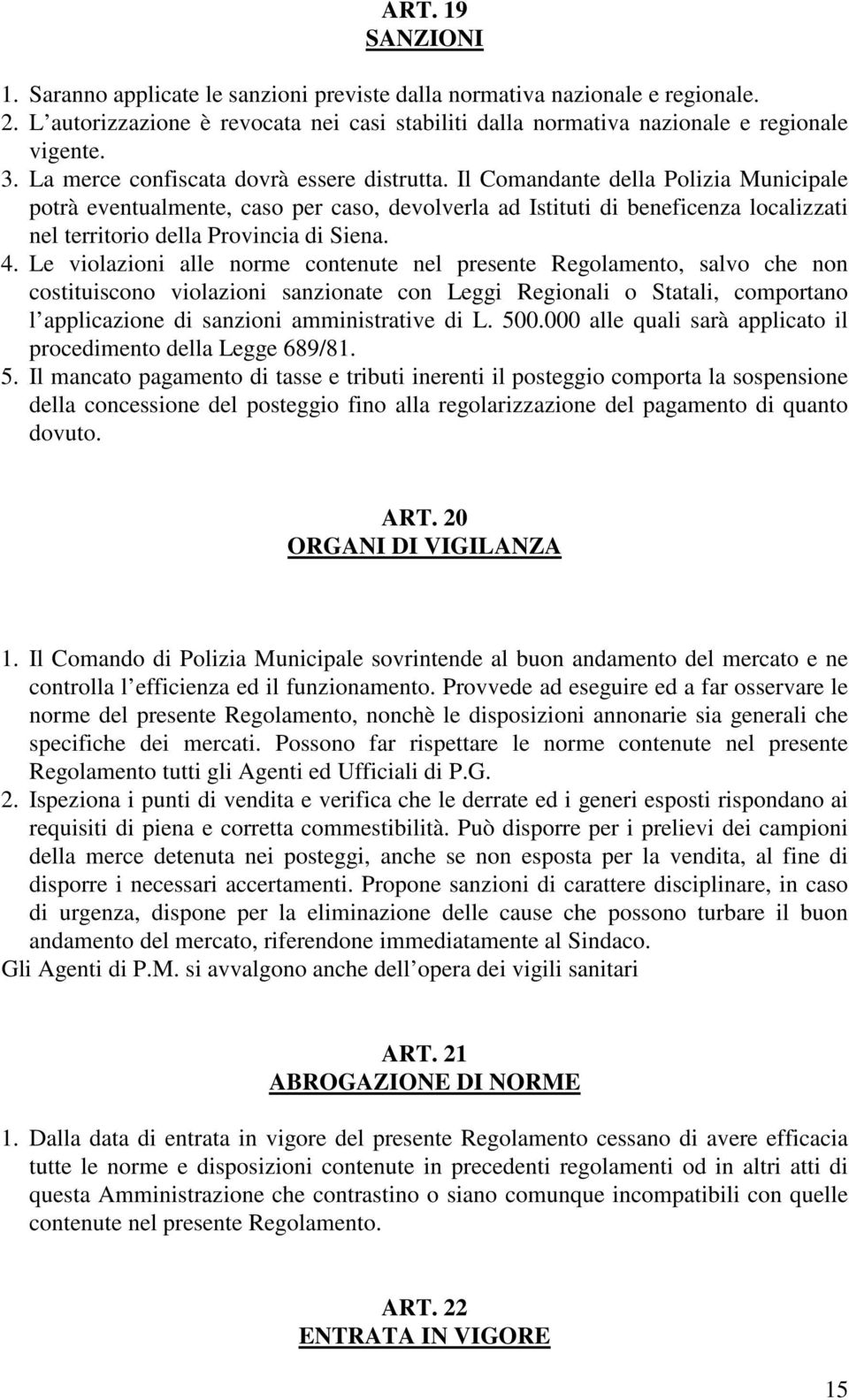 Il Comandante della Polizia Municipale potrà eventualmente, caso per caso, devolverla ad Istituti di beneficenza localizzati nel territorio della Provincia di Siena. 4.