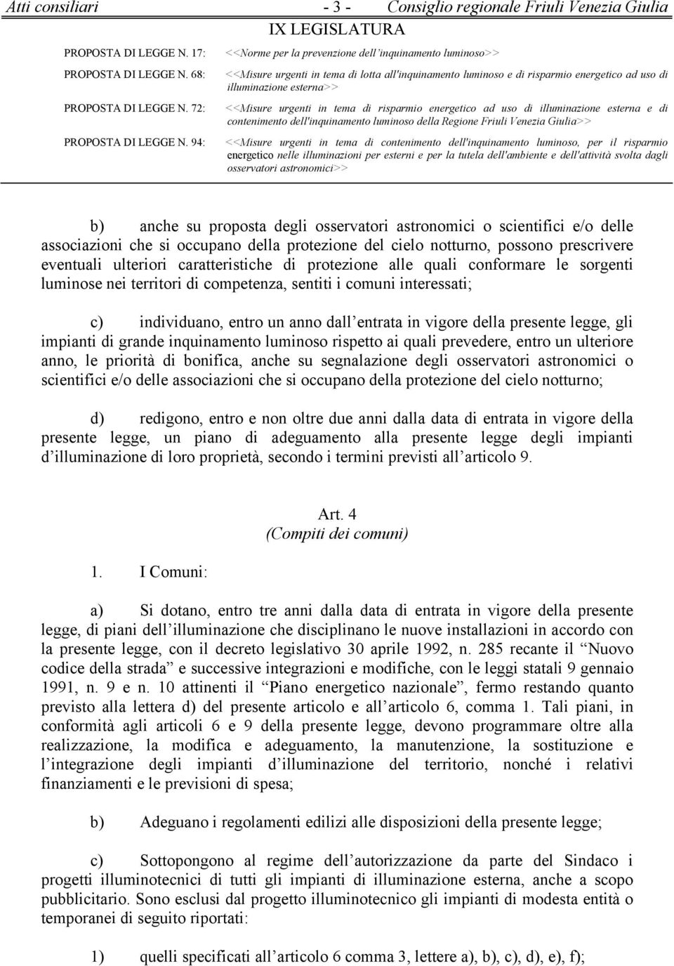 entrata in vigore della presente legge, gli impianti di grande inquinamento luminoso rispetto ai quali prevedere, entro un ulteriore anno, le priorità di bonifica, anche su segnalazione degli